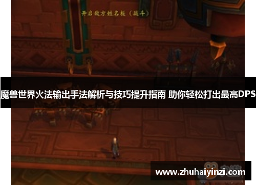 魔兽世界火法输出手法解析与技巧提升指南 助你轻松打出最高DPS